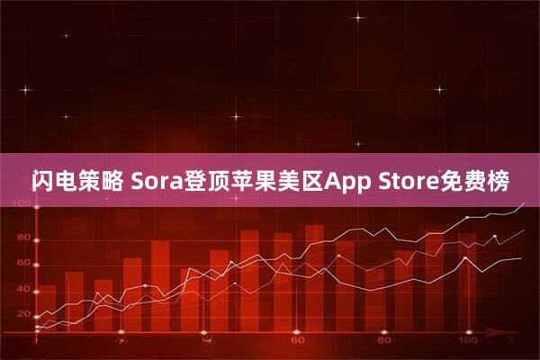 闪电策略 Sora登顶苹果美区App Store免费榜
