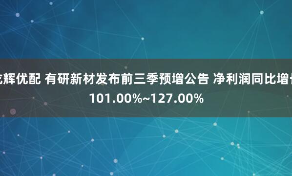 龙辉优配 有研新材发布前三季预增公告 净利润同比增长101.00%~127.00%
