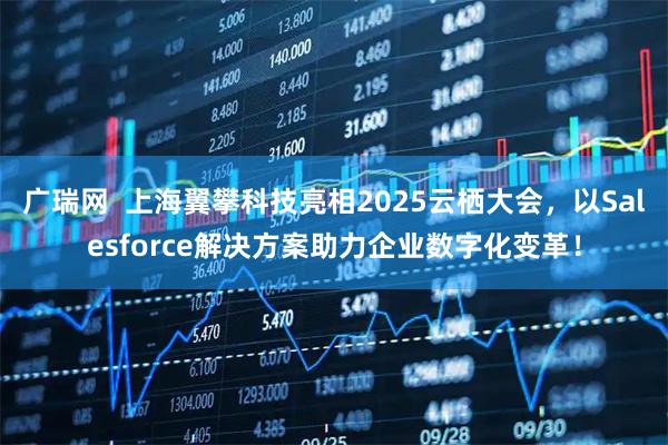 广瑞网  上海翼攀科技亮相2025云栖大会，以Salesforce解决方案助力企业数字化变革！